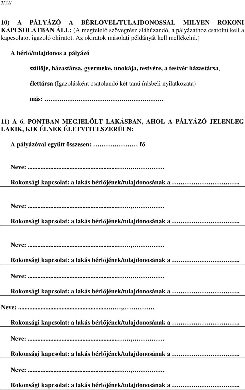 ) A bérlő/tulajdonos a pályázó szülője, házastársa, gyermeke, unokája, testvére, a testvér házastársa, élettársa (Igazolásként