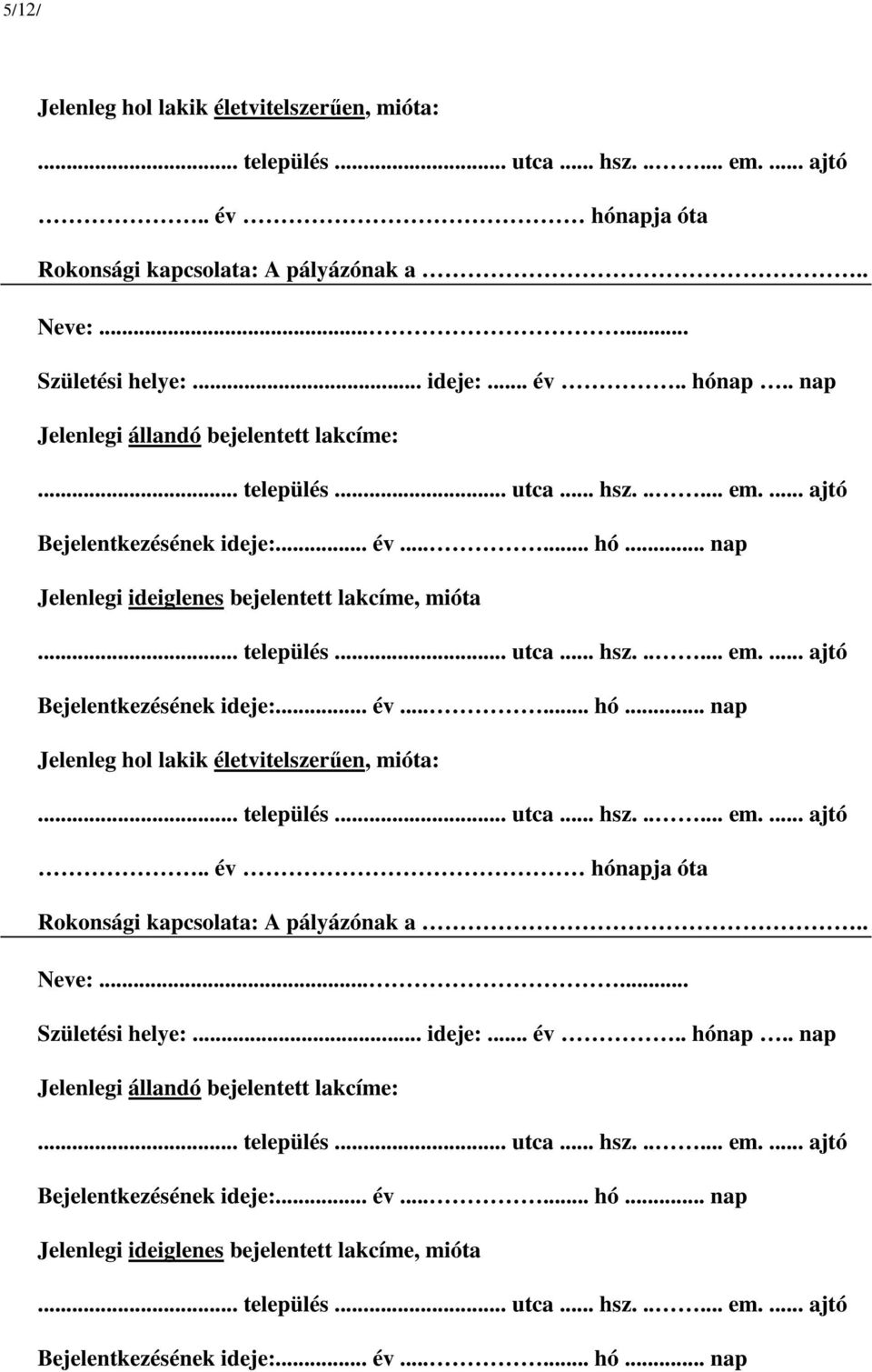 . nap Jelenlegi állandó bejelentett lakcíme: Jelenlegi ideiglenes bejelentett lakcíme, mióta Jelenleg hol lakik