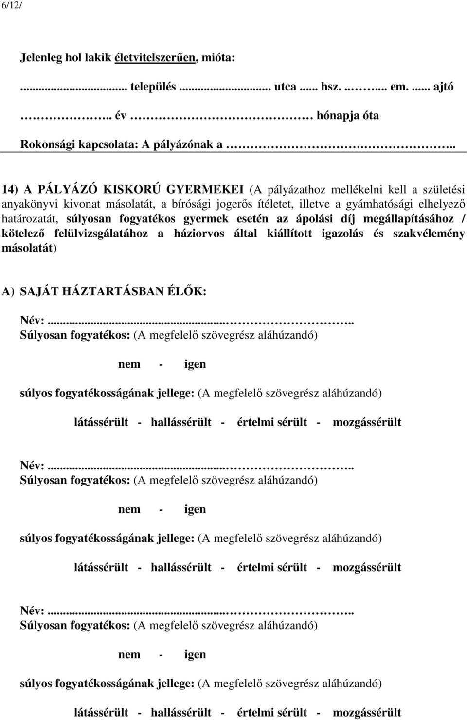 fogyatékos gyermek esetén az ápolási díj megállapításához / kötelező felülvizsgálatához a háziorvos által kiállított igazolás és szakvélemény másolatát) A) SAJÁT HÁZTARTÁSBAN ÉLŐK: Súlyosan