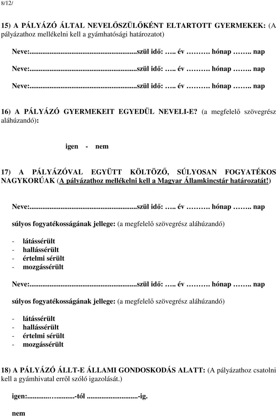 ) súlyos fogyatékosságának jellege: (a megfelelő szövegrész aláhúzandó) - látássérült - hallássérült - értelmi sérült - mozgássérült súlyos fogyatékosságának jellege: (a megfelelő