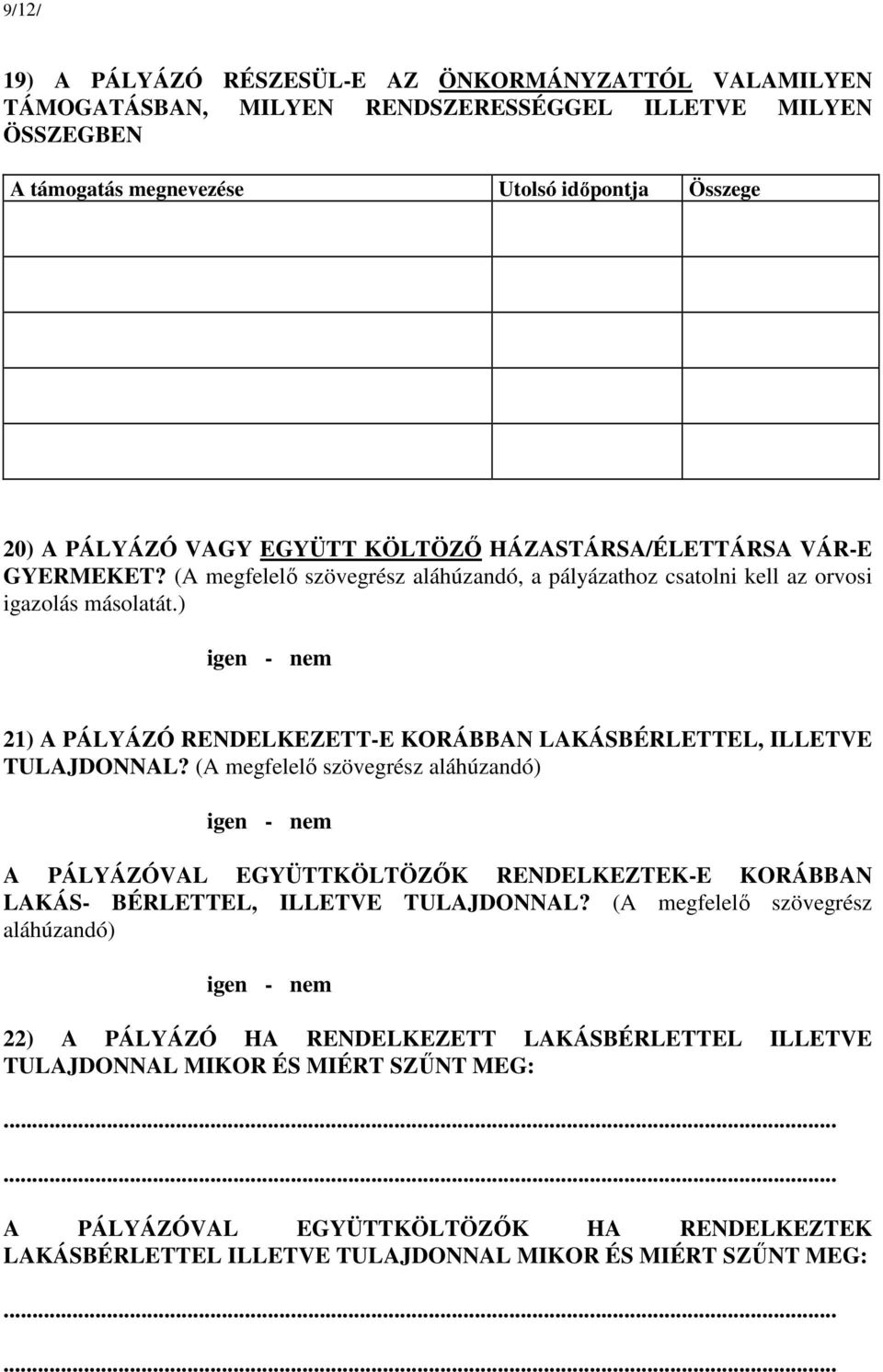 ) igen - nem 21) A PÁLYÁZÓ RENDELKEZETT-E KORÁBBAN LAKÁSBÉRLETTEL, ILLETVE TULAJDONNAL?