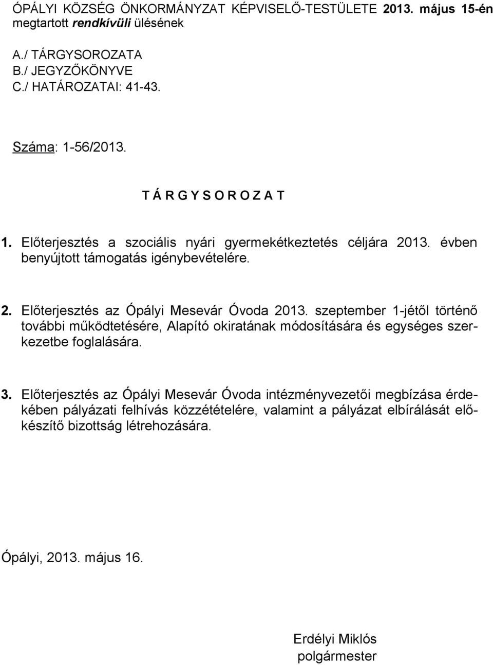 szeptember 1-jétől történő további működtetésére, Alapító okiratának módosítására és egységes szerkezetbe foglalására. 3.