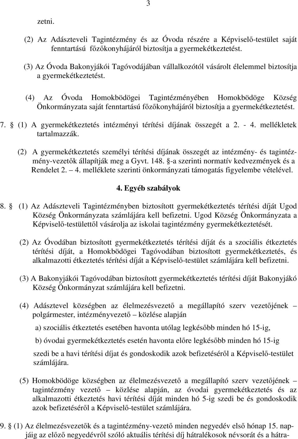 (4) Az Óvoda Homokbödögei Tagintézményében Homokbödöge Község Önkormányzata saját fenntartású főzőkonyhájáról biztosítja a gyermekétkeztetést. 7.