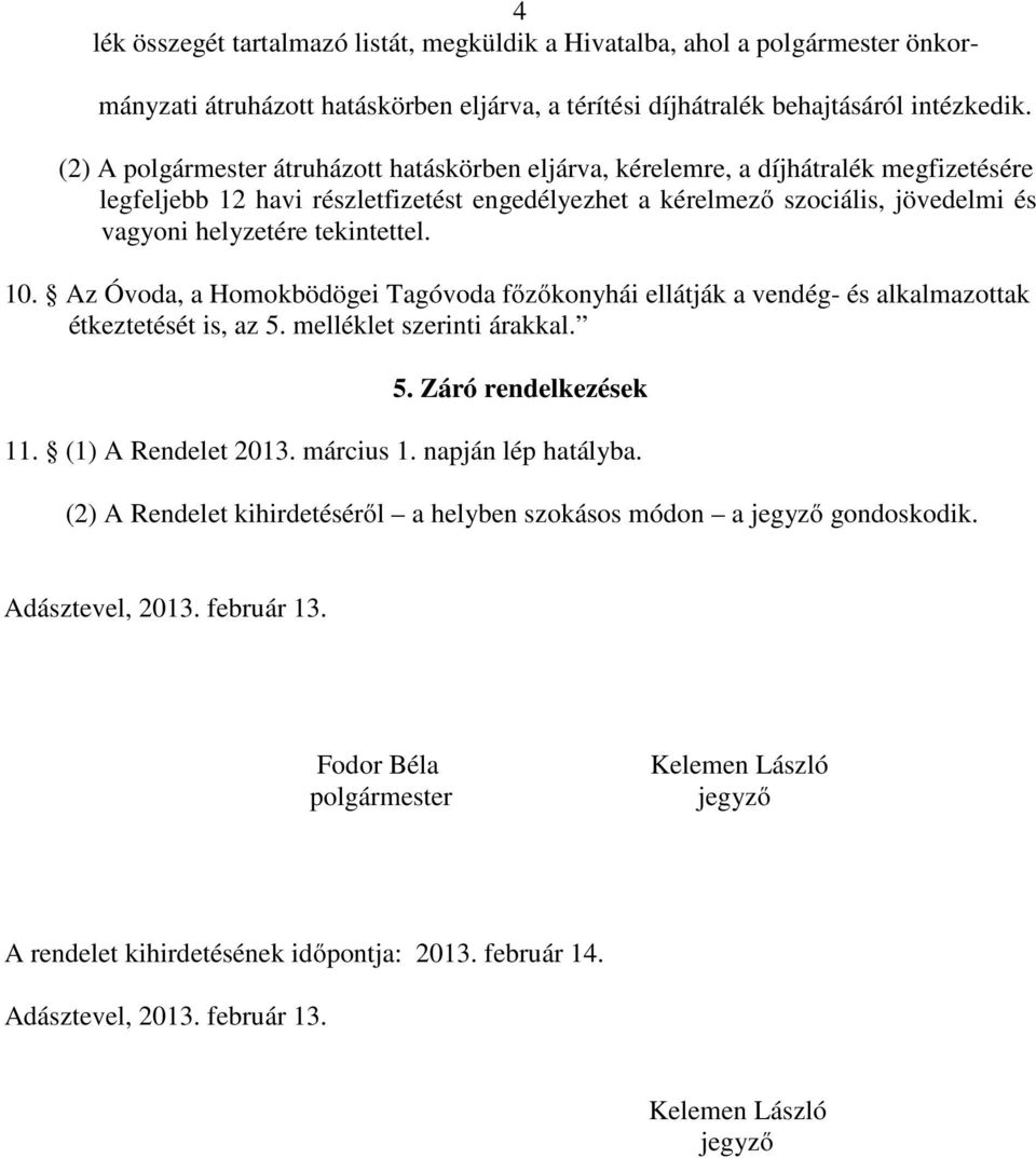 tekintettel. 10. Az Óvoda, a Homokbödögei Tagóvoda főzőkonyhái ellátják a vendég- és alkalmazottak étkeztetését is, az 5. melléklet szerinti árakkal. 5. Záró rendelkezések 11. (1) A Rendelet 2013.