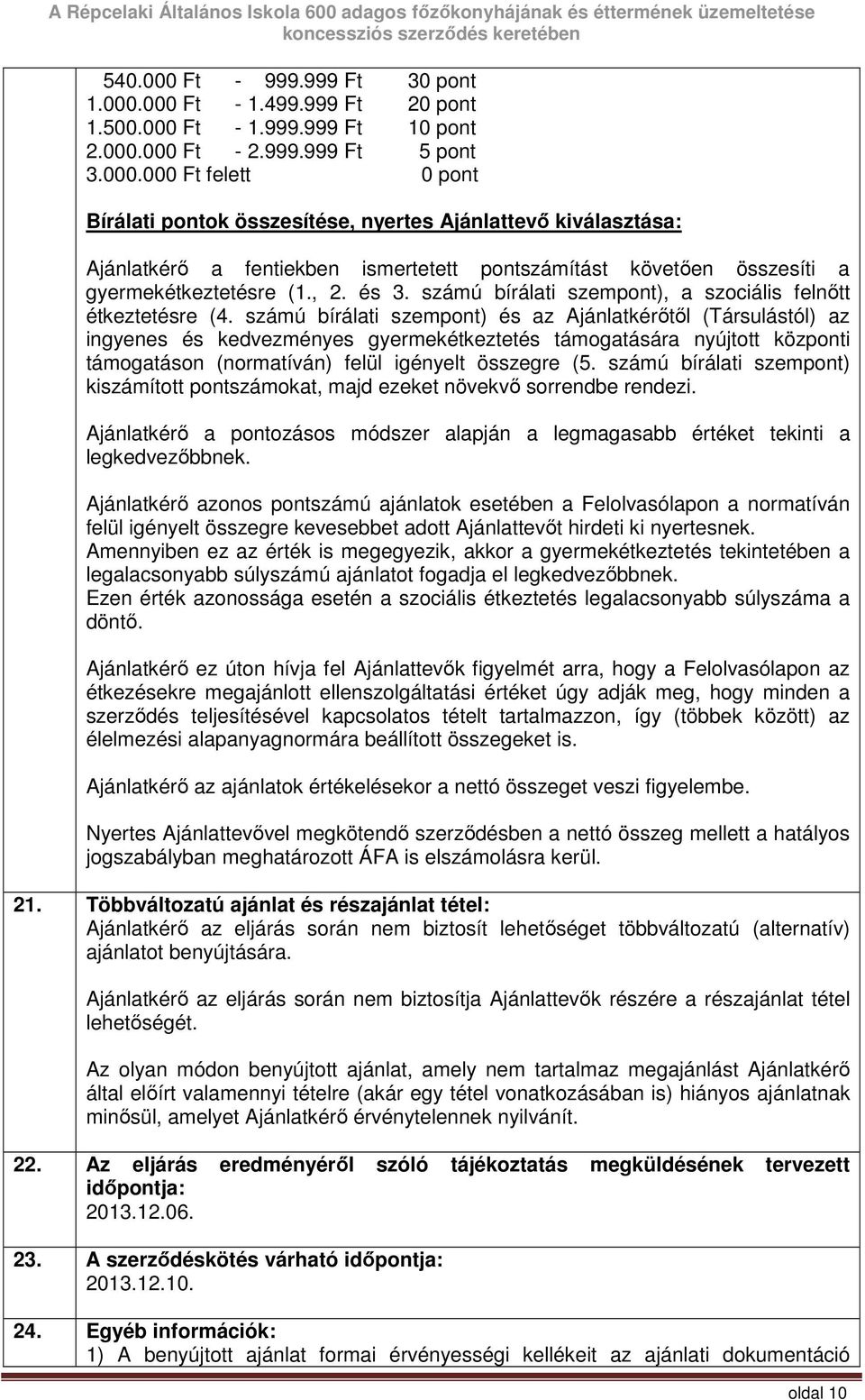 számú bírálati szempont) és az Ajánlatkérıtıl (Társulástól) az ingyenes és kedvezményes gyermekétkeztetés támogatására nyújtott központi támogatáson (normatíván) felül igényelt összegre (5.