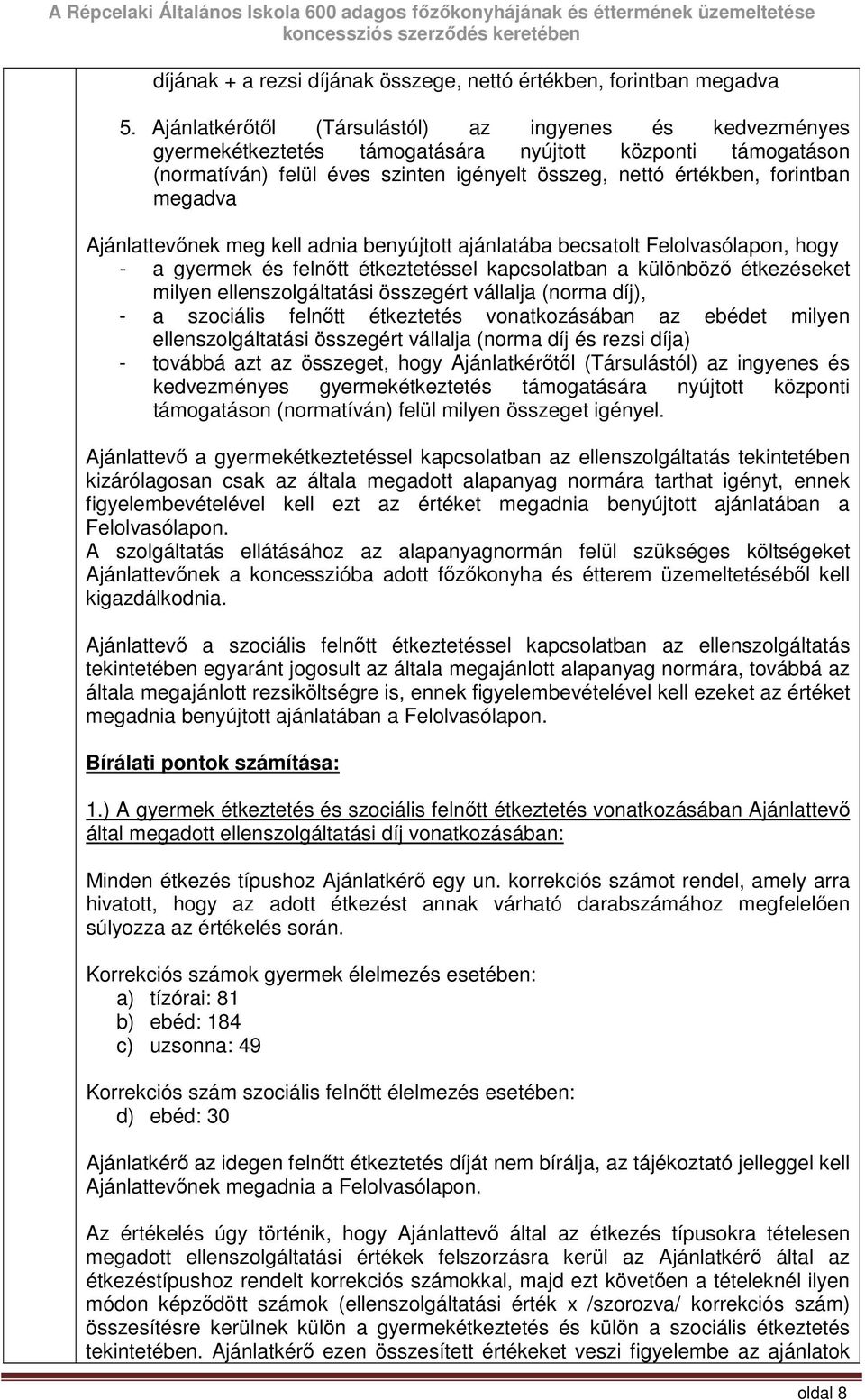 megadva Ajánlattevınek meg kell adnia benyújtott ajánlatába becsatolt Felolvasólapon, hogy - a gyermek és felnıtt étkeztetéssel kapcsolatban a különbözı étkezéseket milyen ellenszolgáltatási