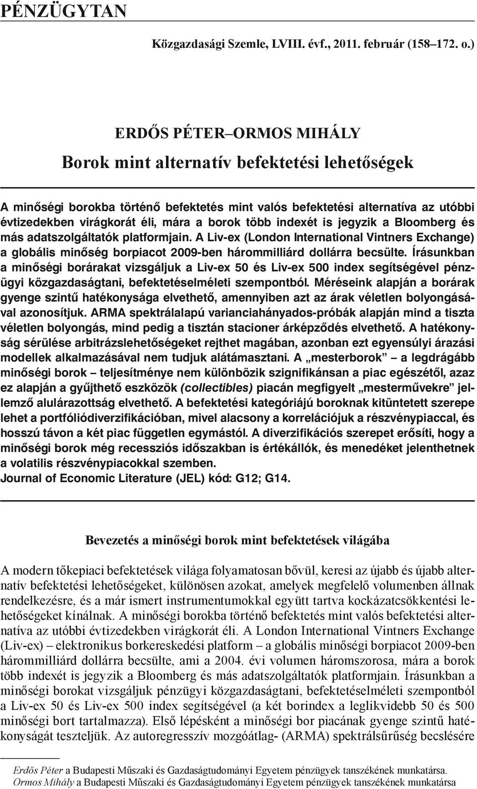 több indexét is jegyzik a Bloomberg és más adatszolgáltatók platformjain. A Liv-ex (London International Vintners Exchange) a globális minőség borpiacot 009-ben hárommilliárd dollárra becsülte.