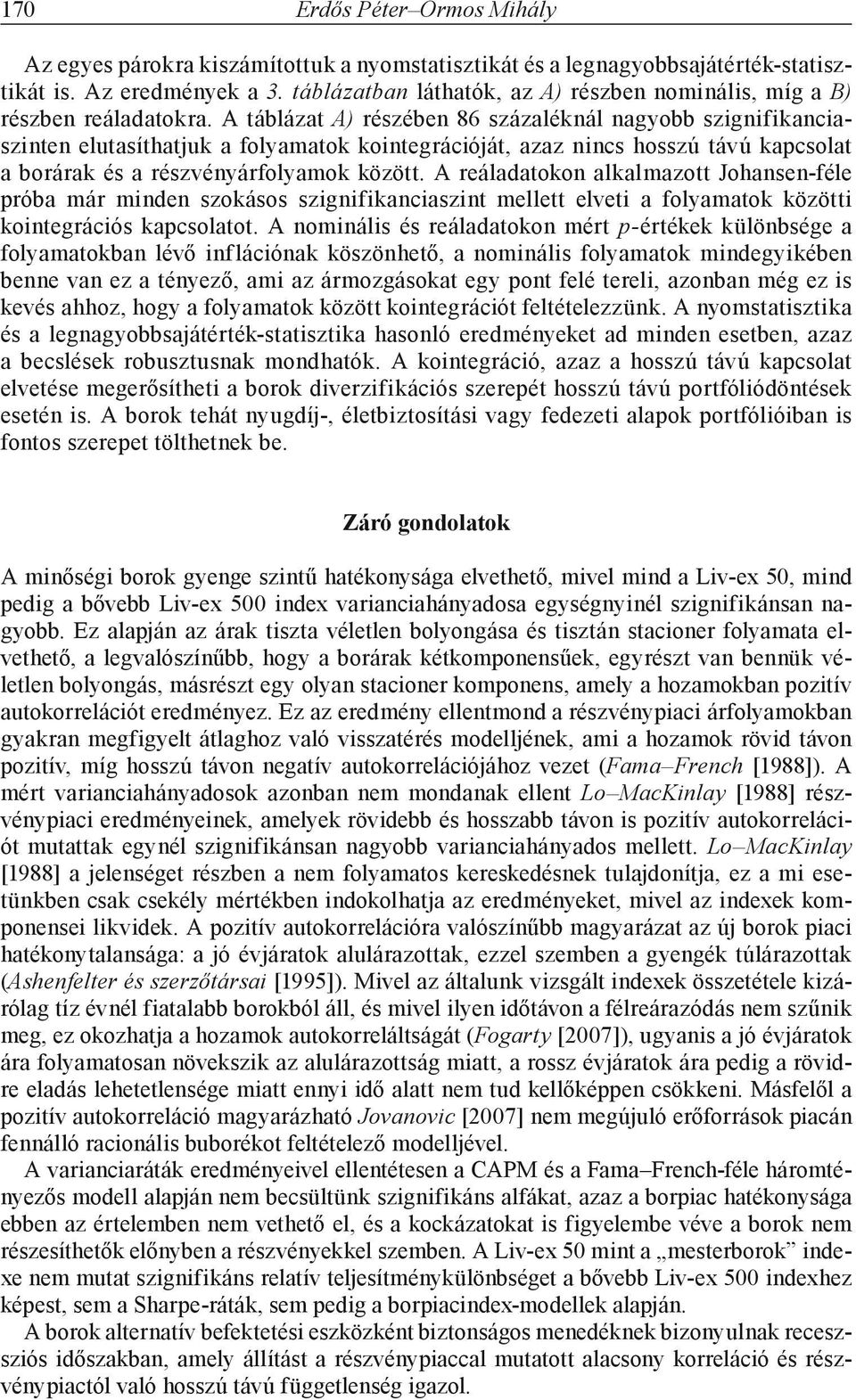 A táblázat A) részében 86 százaléknál nagyobb szignifikanciaszinten elutasíthatjuk a folyamatok kointegrációját, azaz nincs hosszú távú kapcsolat a borárak és a részvényárfolyamok között.
