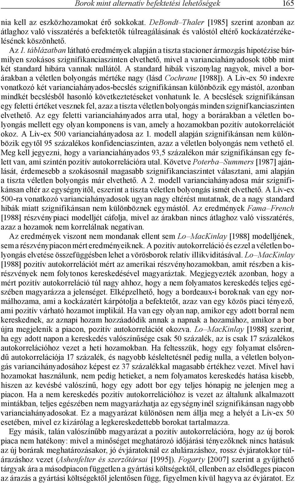 táblázatban látható eredmények alapján a tiszta stacioner ármozgás hipotézise bármilyen szokásos szignifikanciaszinten elvethető, mivel a varianciahányadosok több mint két standard hibára vannak