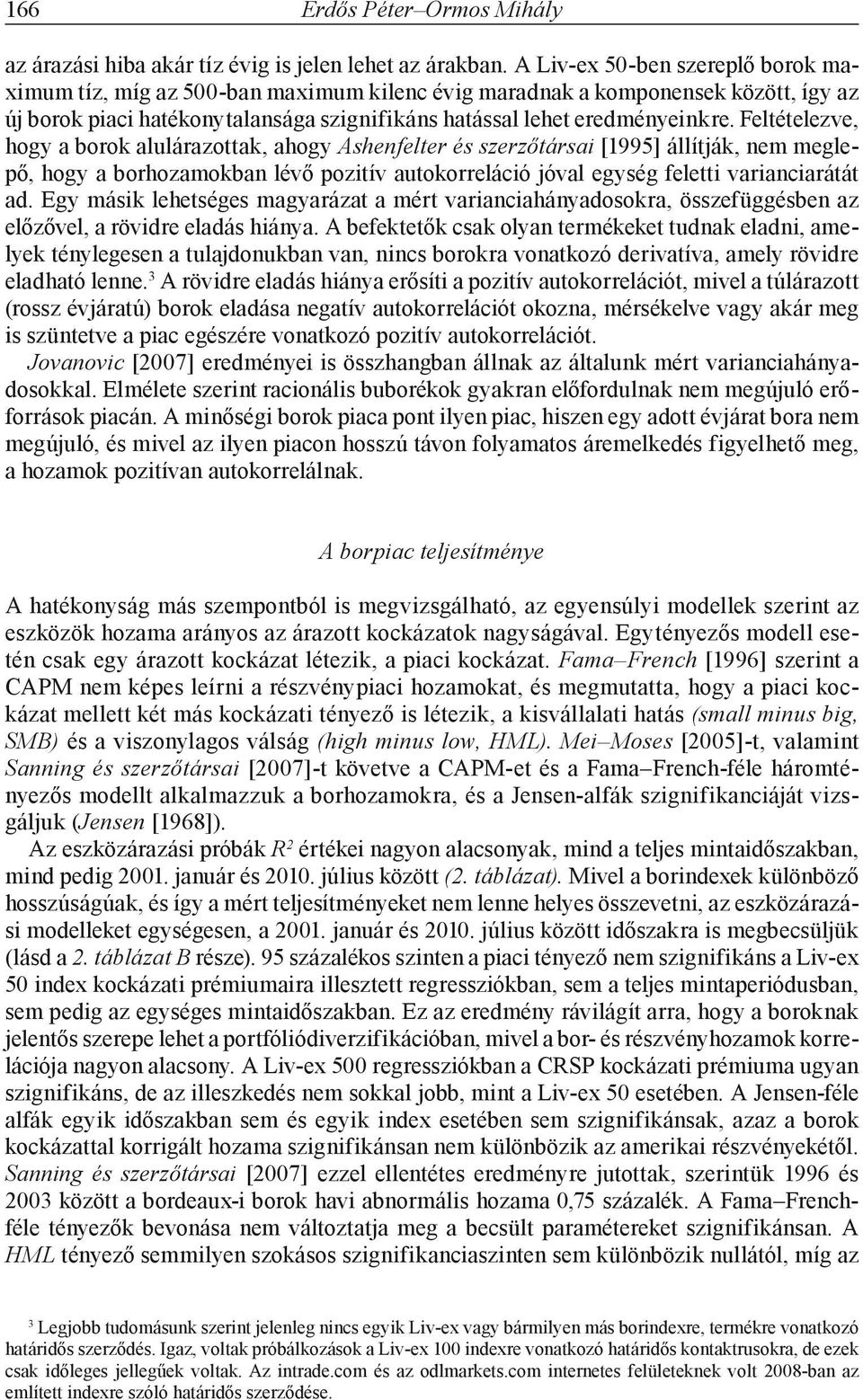 Feltételezve, hogy a borok alulárazottak, ahogy Ashenfelter és szerzőtársai [1995] állítják, nem meglepő, hogy a borhozamokban lévő pozitív autokorreláció jóval egység feletti varianciarátát ad.