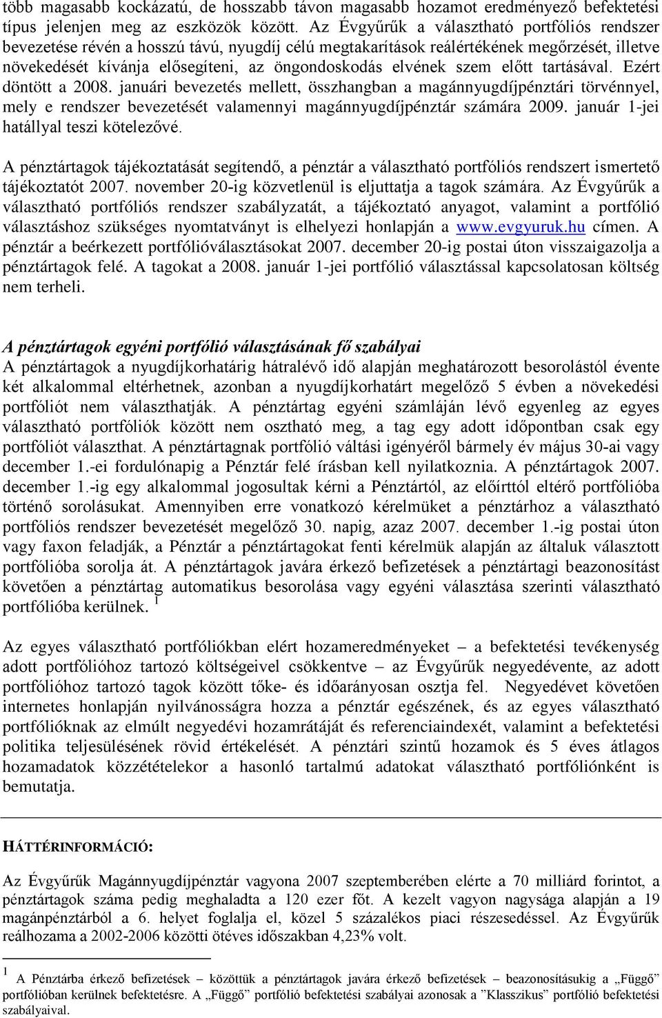 szem előtt tartásával. Ezért döntött a 2008. januári bevezetés mellett, összhangban a magánnyugdíjpénztári törvénnyel, mely e rendszer bevezetését valamennyi magánnyugdíjpénztár számára 2009.