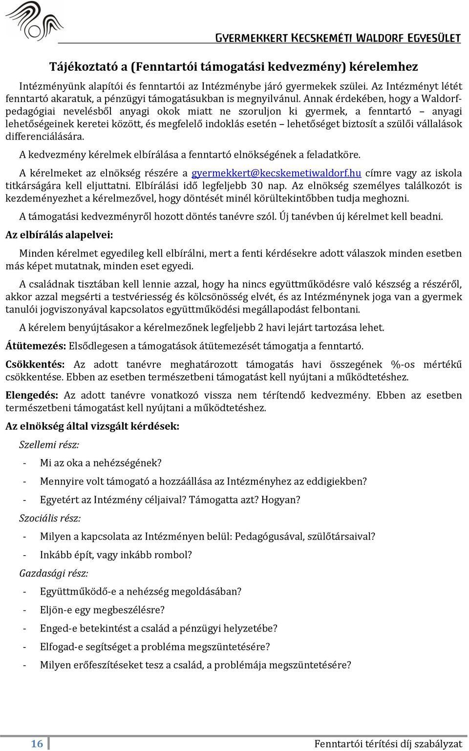 Annak érdekében, hogy a Waldorfpedagógiai nevelésből anyagi okok miatt ne szoruljon ki gyermek, a fenntartó anyagi lehetőségeinek keretei között, és megfelelő indoklás esetén lehetőséget biztosít a