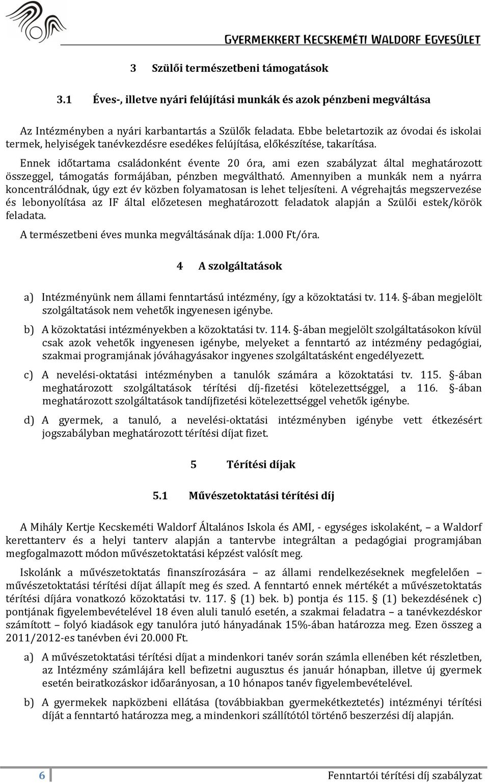 Ennek időtartama családonként évente 20 óra, ami ezen szabályzat által meghatározott összeggel, támogatás formájában, pénzben megváltható.