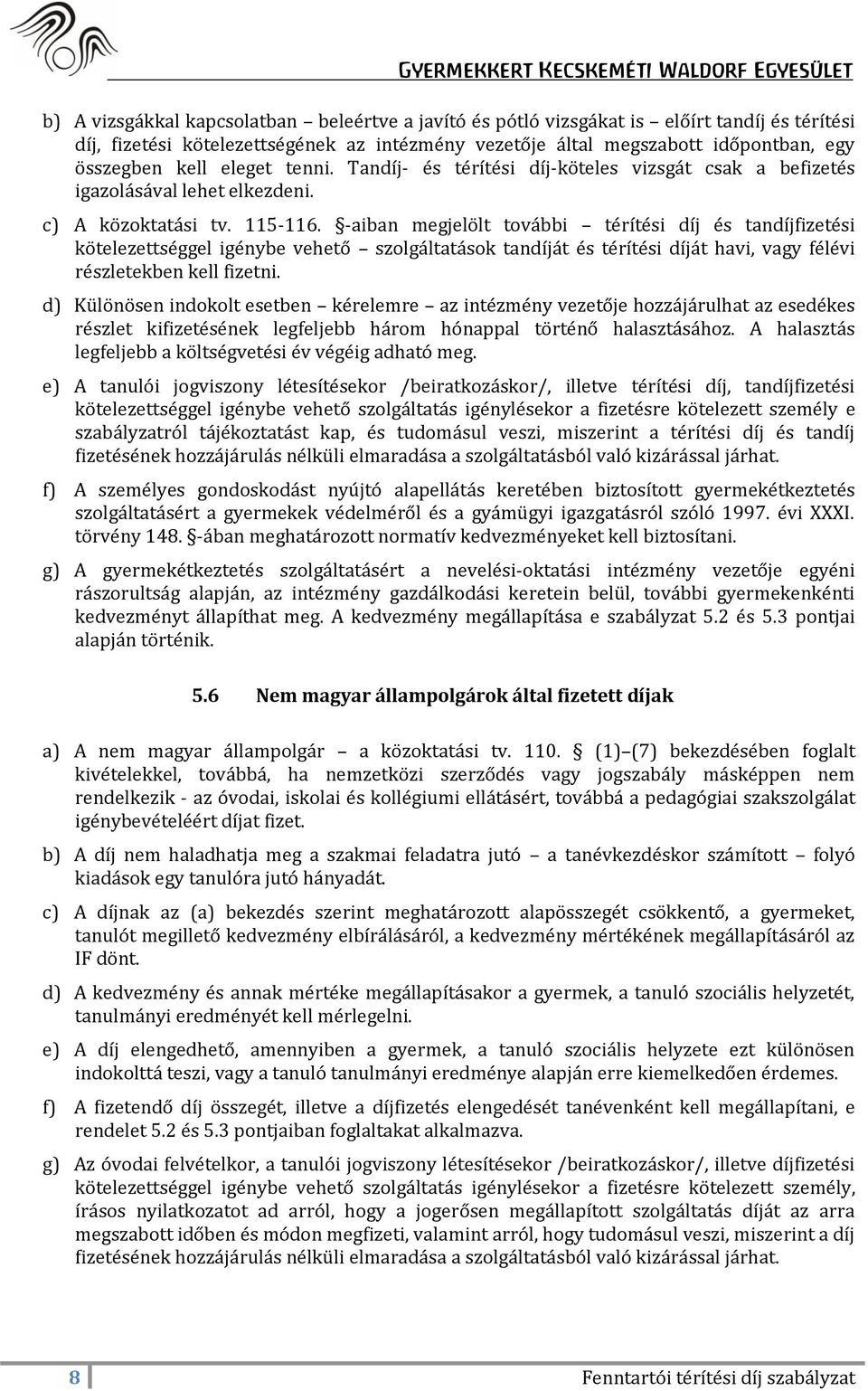 -aiban megjelölt további térítési díj és tandíjfizetési kötelezettséggel igénybe vehető szolgáltatások tandíját és térítési díját havi, vagy félévi részletekben kell fizetni.