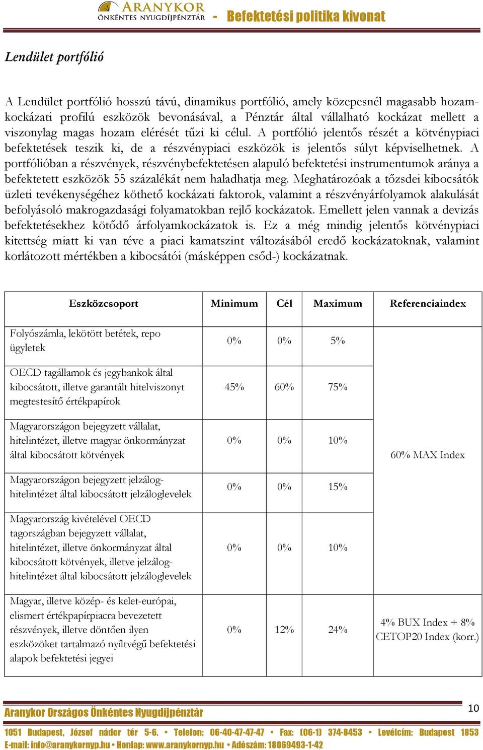 A portfólióban a részvények, részvénybefektetésen alapuló befektetési instrumentumok aránya a befektetett eszközök 55 százalékát nem haladhatja meg.