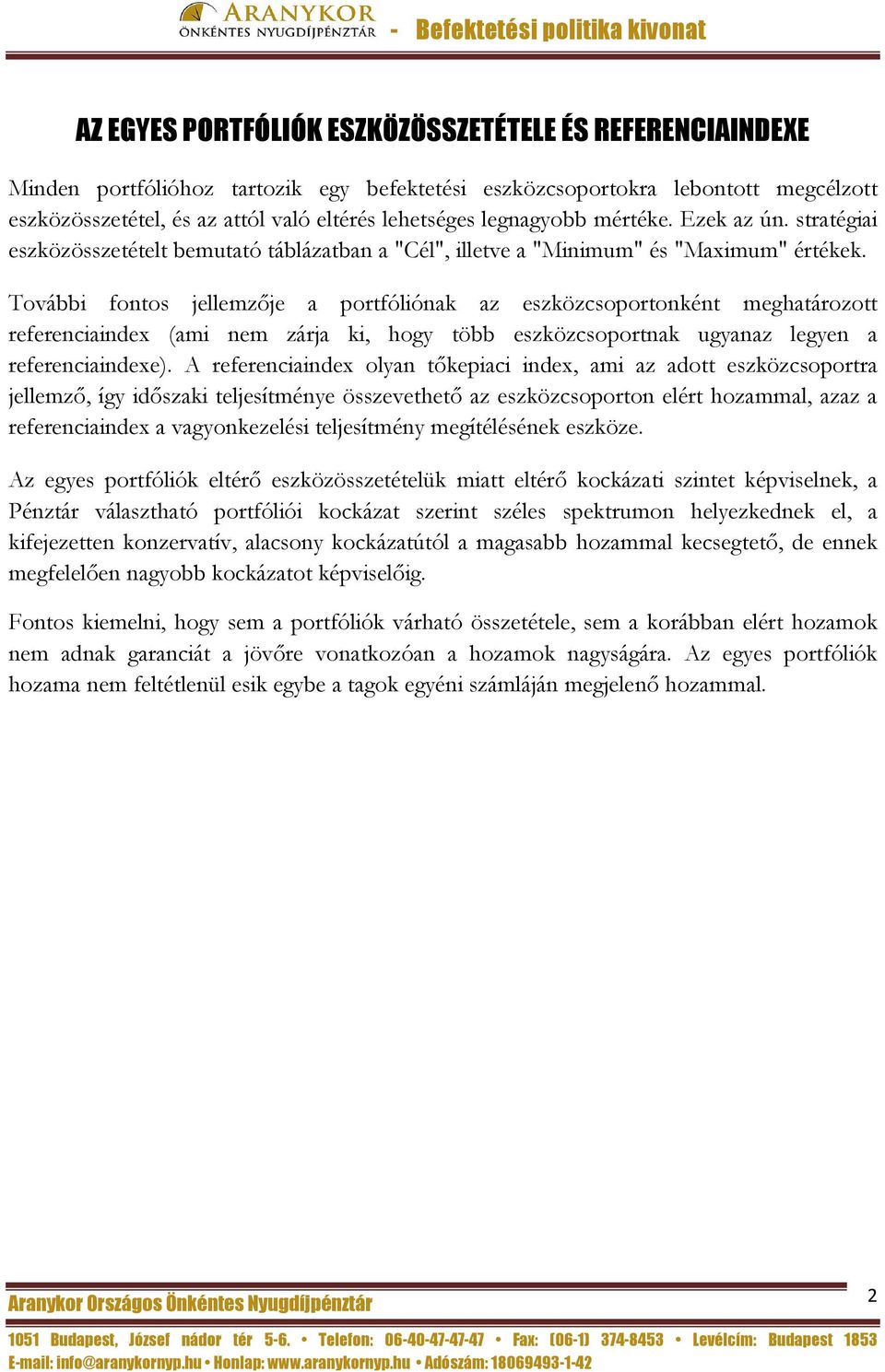 További fontos jellemzője a portfóliónak az eszközcsoportonként meghatározott referenciaindex (ami nem zárja ki, hogy több eszközcsoportnak ugyanaz legyen a referenciaindexe).