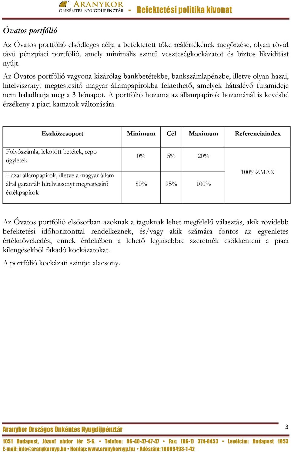 Az Óvatos portfólió vagyona kizárólag bankbetétekbe, bankszámlapénzbe, illetve olyan hazai, hitelviszonyt megtestesítő magyar állampapírokba fektethető, amelyek hátralévő futamideje nem haladhatja