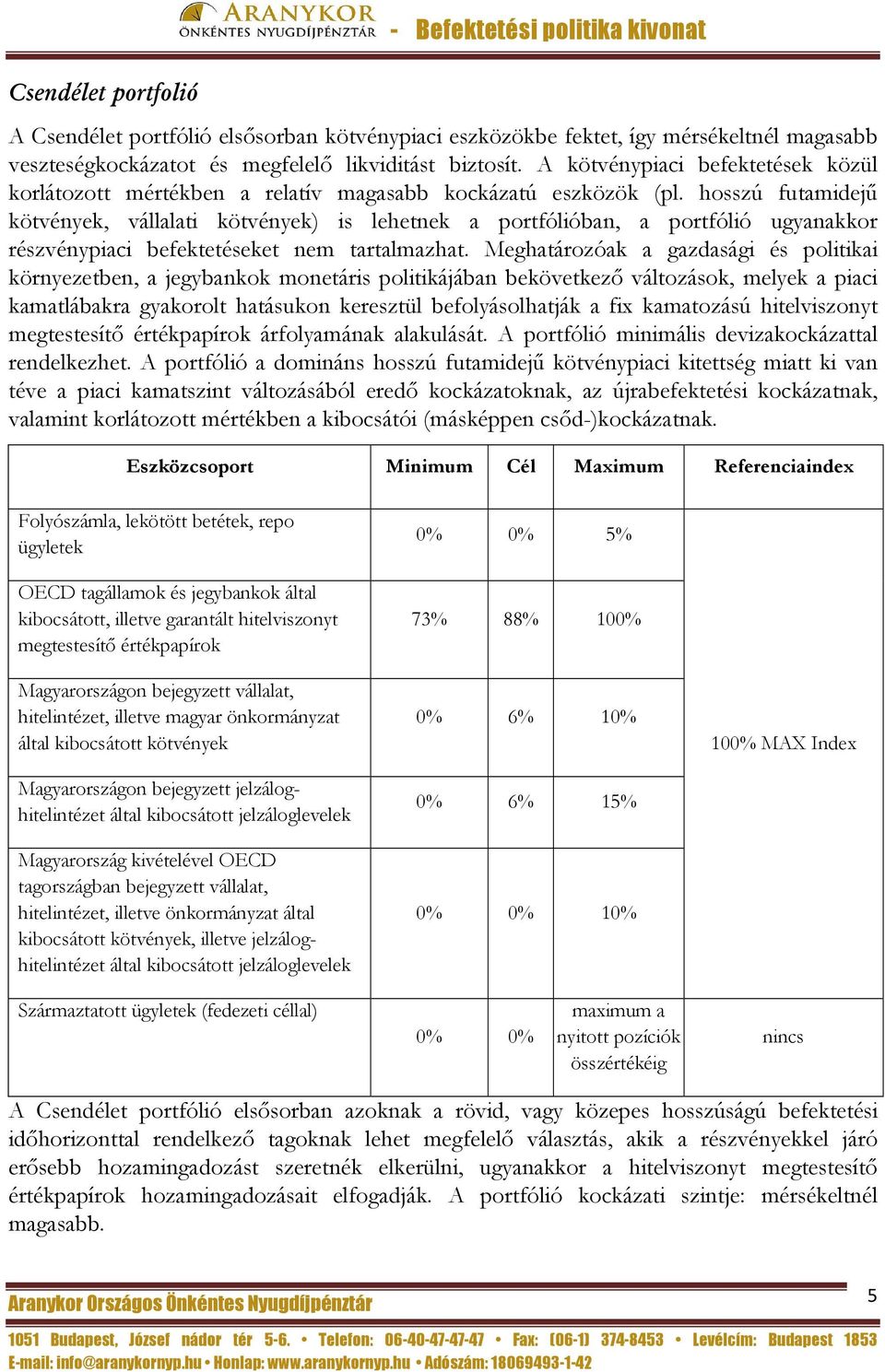 hosszú futamidejű kötvények, vállalati kötvények) is lehetnek a portfólióban, a portfólió ugyanakkor részvénypiaci befektetéseket nem tartalmazhat.