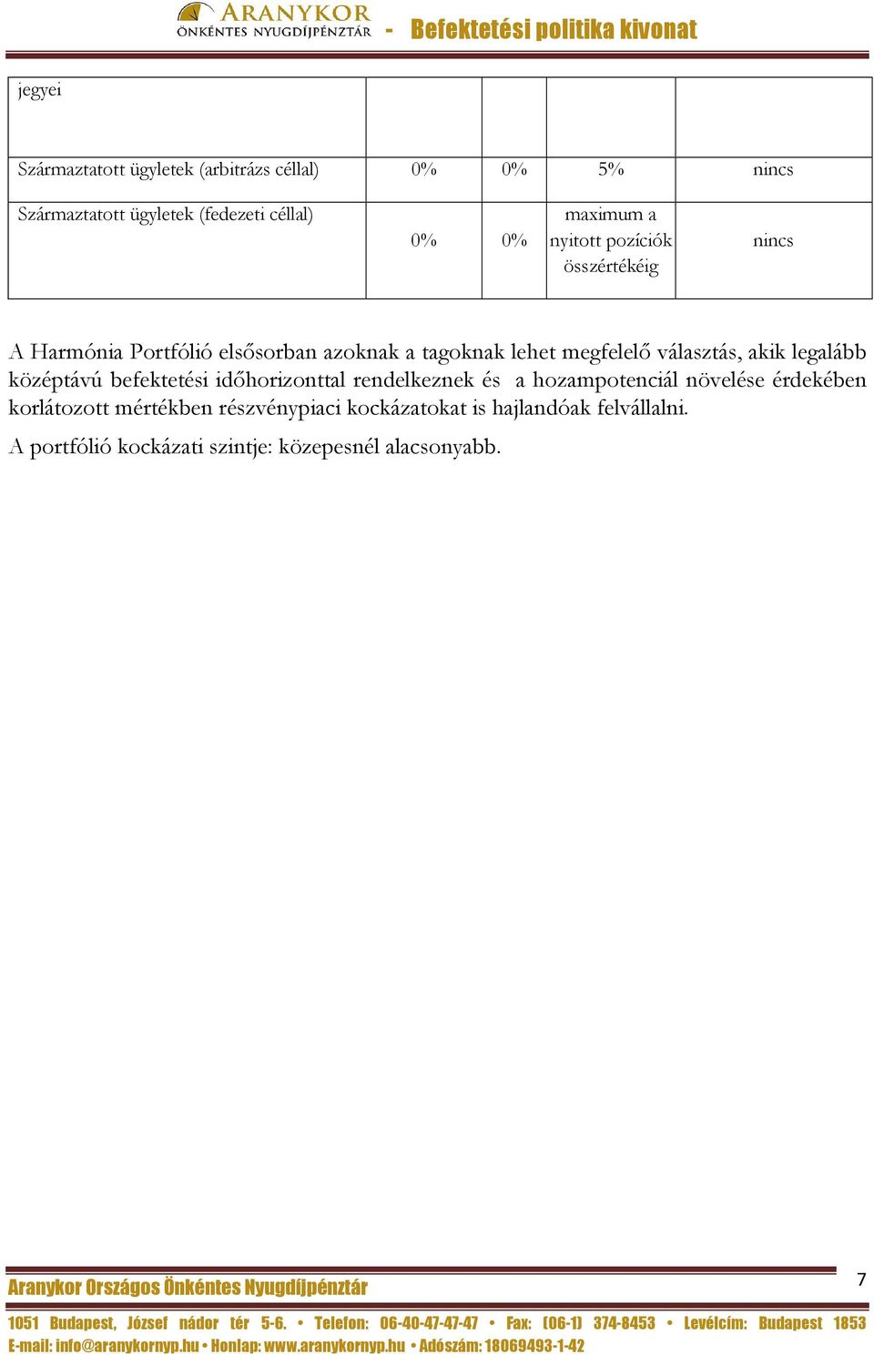 legalább középtávú befektetési időhorizonttal rendelkeznek és a hozampotenciál növelése érdekében korlátozott