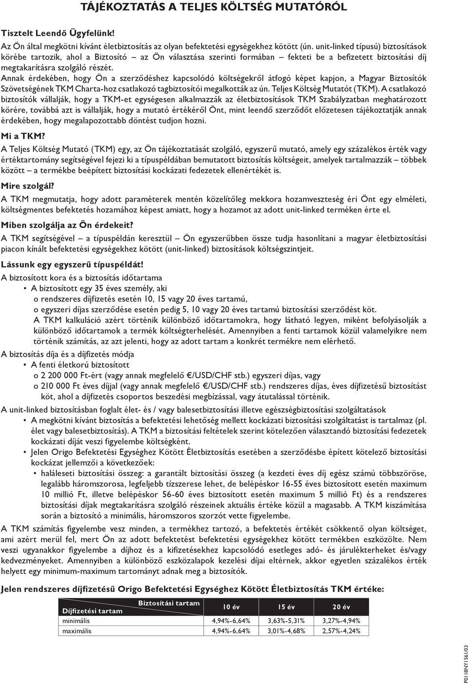 Annak érdekében, hogy Ön a szerződéshez kapcsolódó költségekről átfogó képet kapjon, a Magyar Biztosítók Szövetségének TKM Charta-hoz csatlakozó tagbiztosítói megalkották az ún.
