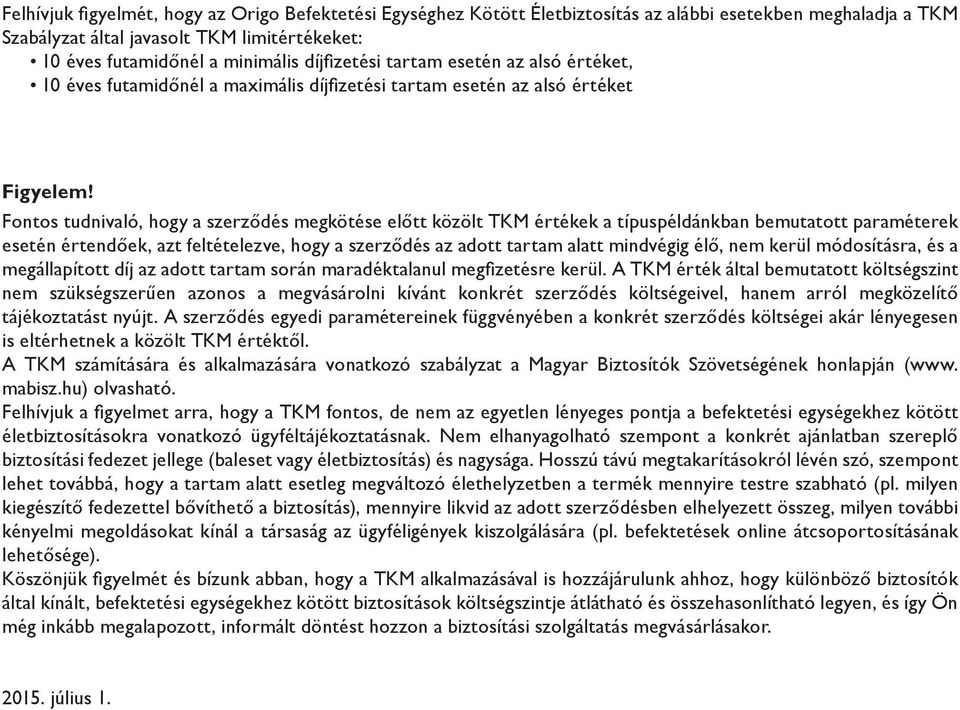 Fontos tudnivaló, hogy a szerződés megkötése előtt közölt TKM értékek a típuspéldánkban bemutatott paraméterek esetén értendőek, azt feltételezve, hogy a szerződés az adott tartam alatt mindvégig
