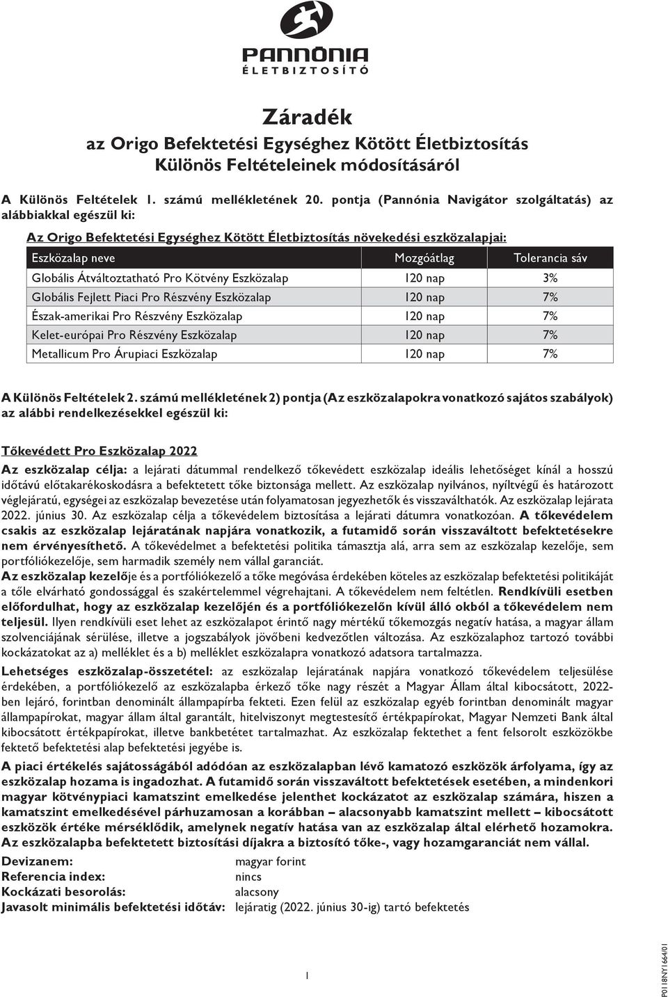 Kötvény 120 nap 3% Fejlett Piaci 120 nap 7% Észak-amerikai 120 nap 7% Kelet-európai 120 nap 7% Metallicum Árupiaci 120 nap 7% A Különös Feltételek 2.