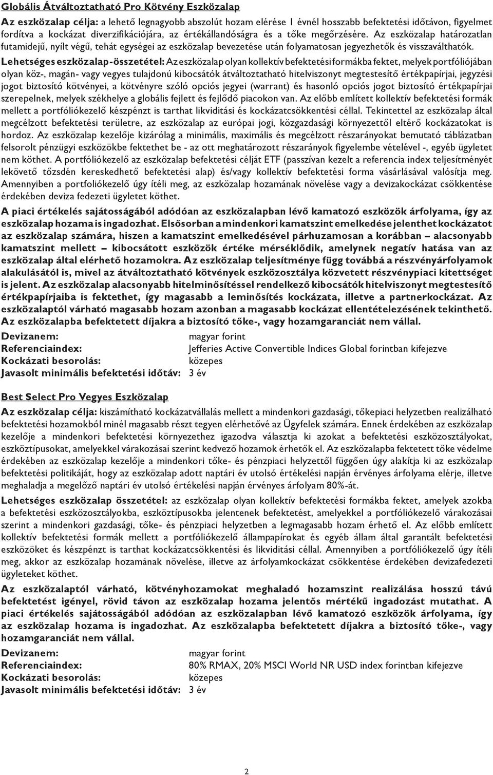 Lehetséges eszközalap-összetétel: Az eszközalap olyan kollektív befektetési formákba fektet, melyek portfóliójában olyan köz-, magán- vagy vegyes tulajdonú kibocsátók átváltoztatható hitelviszonyt