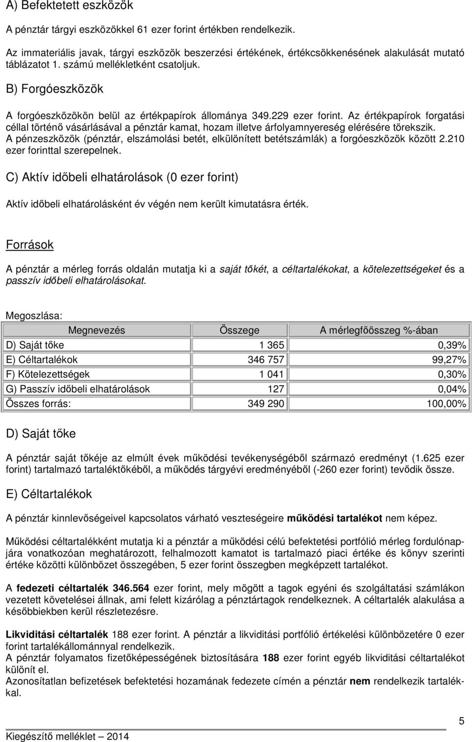 B) Forgóeszközök A forgóeszközökön belül az értékpapírok állománya 349.229 ezer forint.