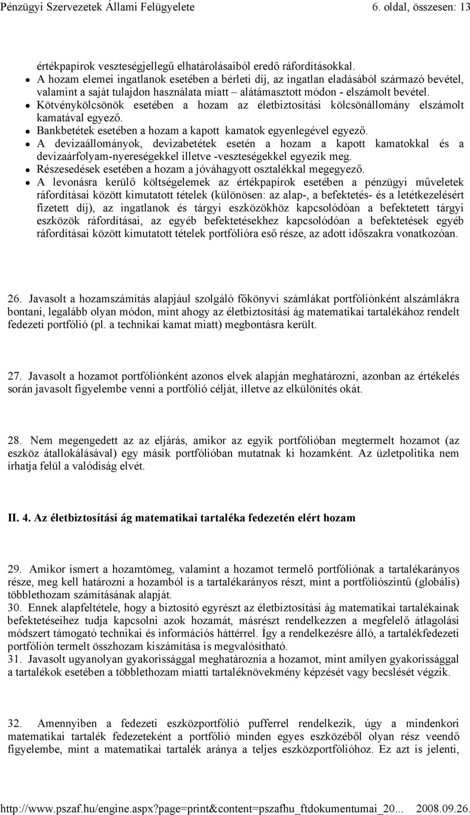 Kötvénykölcsönök esetében a hozam az életbiztosítási kölcsönállomány elszámolt kamatával egyezı. Bankbetétek esetében a hozam a kapott kamatok egyenlegével egyezı.