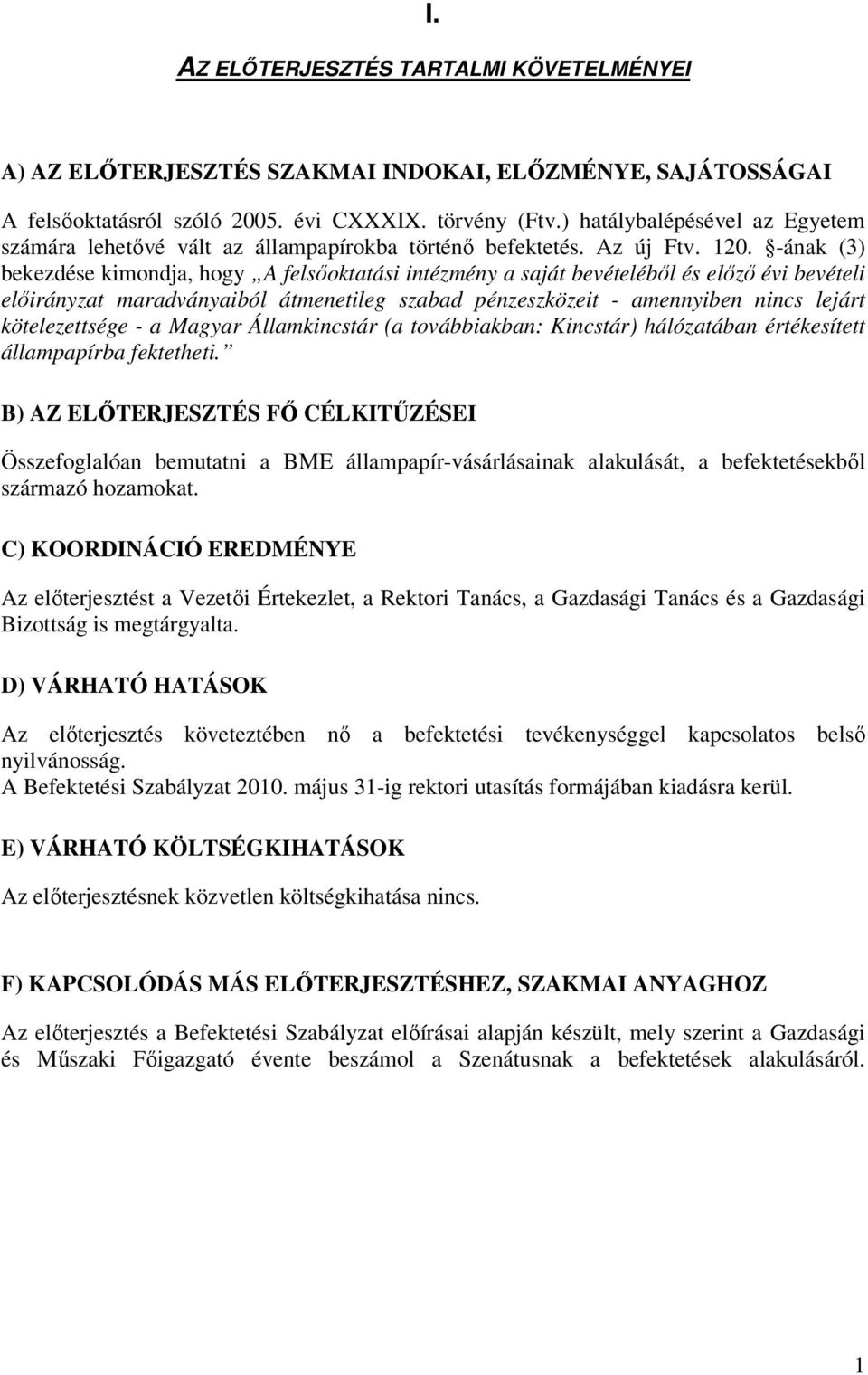 -ának (3) bekezdése kimondja, hogy A felsőoktatási intézmény a saját bevételéből és előző évi bevételi előirányzat maradványaiból átmenetileg szabad pénzeszközeit - amennyiben nincs lejárt