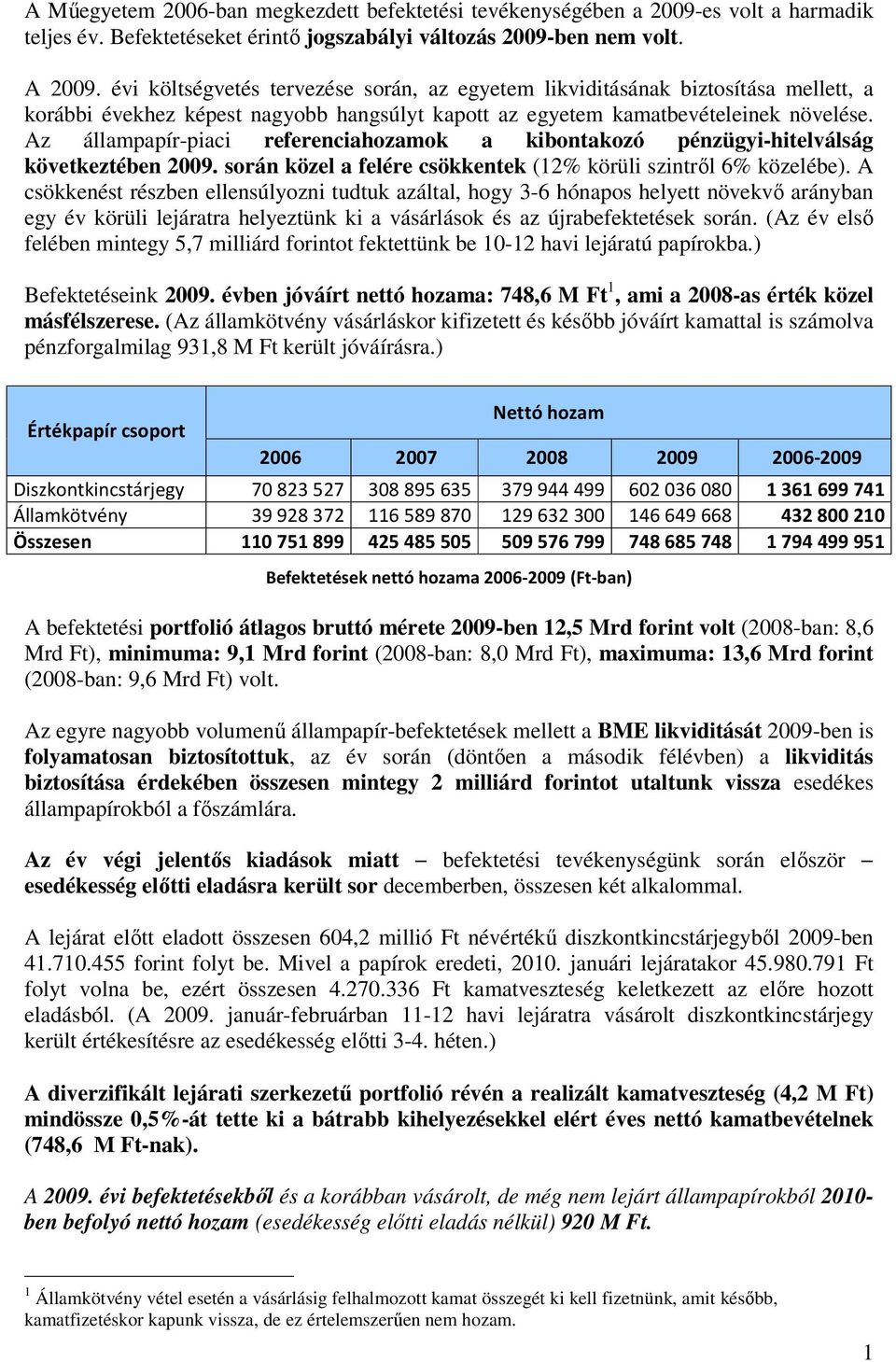 Az állampapír-piaci referenciahozamok a kibontakozó pénzügyi-hitelválság következtében 2009. során közel a felére csökkentek (12% körüli szintről 6% közelébe).