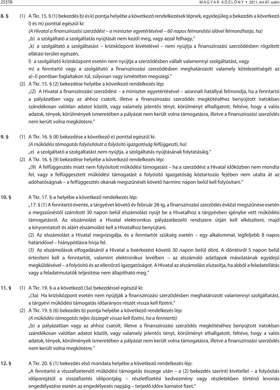 egyetértésével 60 napos felmondási idõvel felmondhatja, ha) b) a szolgáltató a szolgáltatás nyújtását nem kezdi meg, vagy azzal felhagy, k) a szolgáltató a szolgáltatást krízisközpont kivételével nem