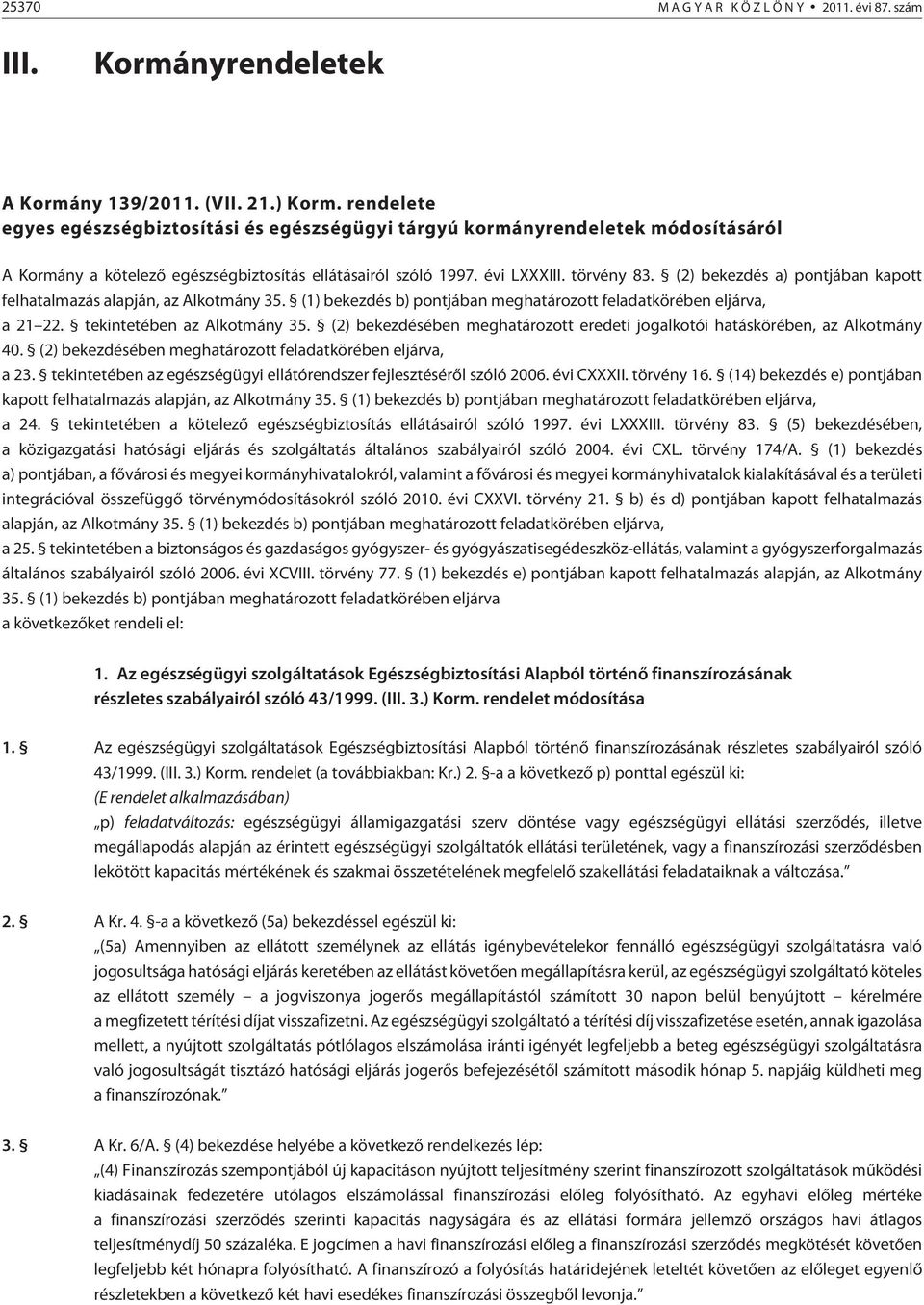 (2) bekezdés a) pontjában kapott felhatalmazás alapján, az Alkotmány 35. (1) bekezdés b) pontjában meghatározott feladatkörében eljárva, a 21 22. tekintetében az Alkotmány 35.