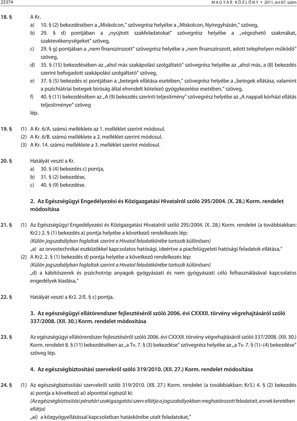 g) pontjában a nem finanszírozott szövegrész helyébe a nem finanszírozott, adott telephelyen mûködõ szöveg, d) 35.