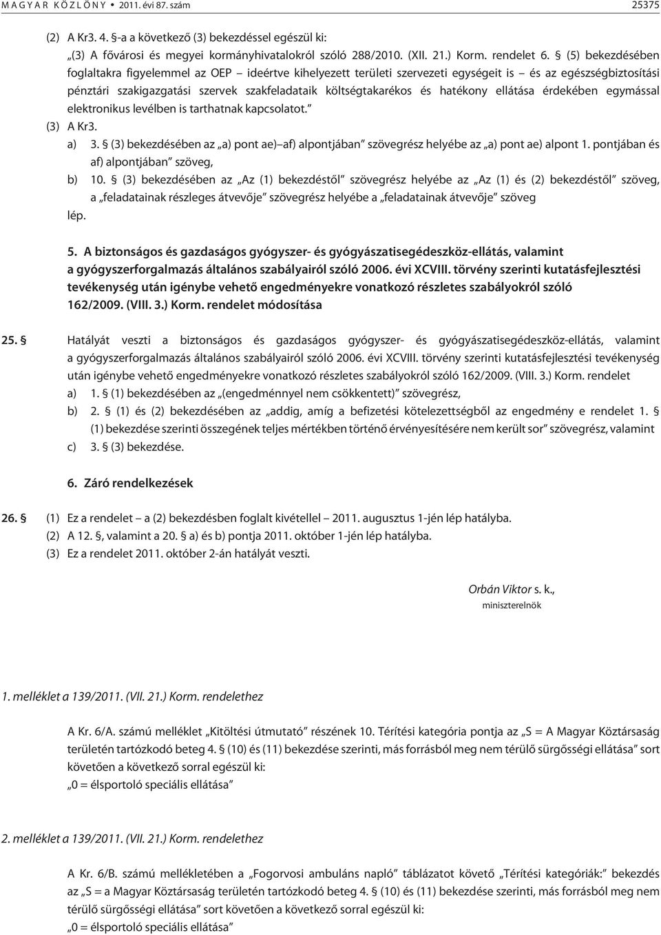 hatékony ellátása érdekében egymással elektronikus levélben is tarthatnak kapcsolatot. (3) A Kr3. a) 3. (3) bekezdésében az a) pont ae) af) alpontjában szövegrész helyébe az a) pont ae) alpont 1.