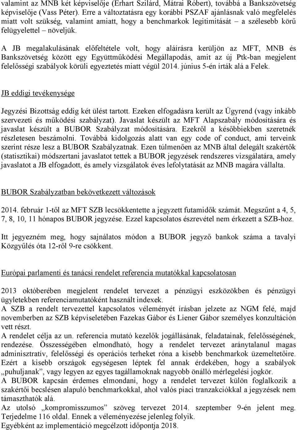 A JB megalakulásának előfeltétele volt, hogy aláírásra kerüljön az MFT, MNB és Bankszövetség között egy Együttműködési Megállapodás, amit az új Ptk-ban megjelent felelősségi szabályok körüli