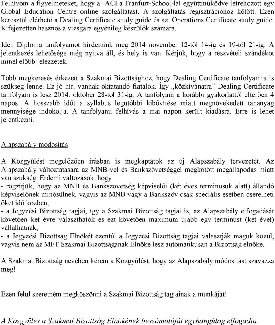 Idén Diploma tanfolyamot hirdettünk meg 2014 november 12-től 14-ig és 19-től 21-ig. A jelentkezés lehetősége még nyitva áll, és hely is van. Kérjük, hogy a részvételi szándékot minél előbb jelezzétek.
