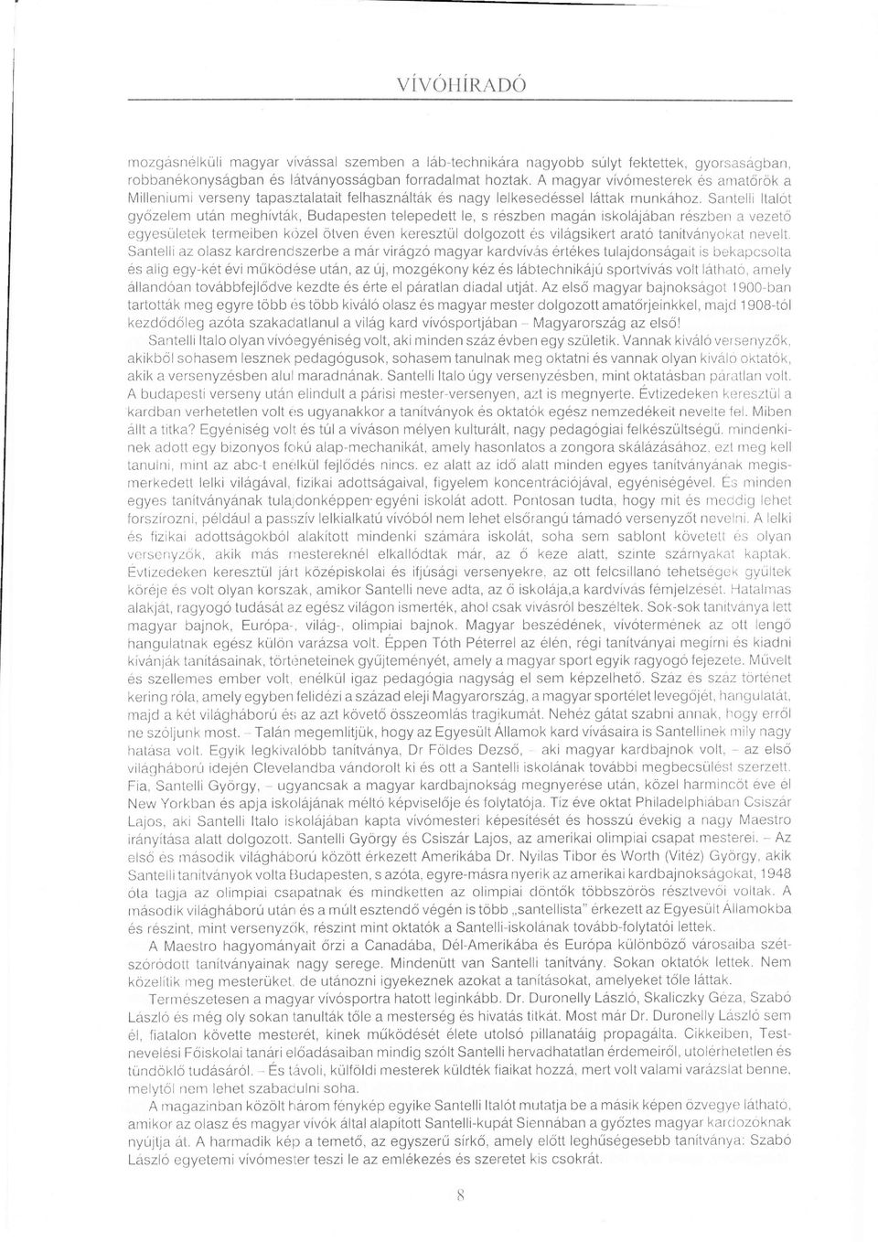 Santelli ltalot gy zelem utn meghvtk, Budapesten telepedett le, s rszben magn iskoljban rszberl a vezetcj egyesületek termeiben krjzel otven ven keresztul dolgozott es vilgsikert arato tantvnyokeit