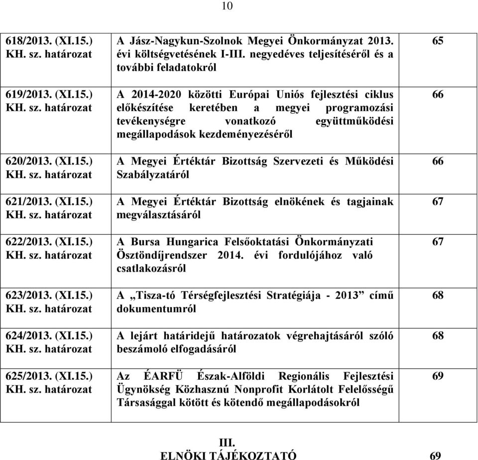 negyedéves teljesítéséről és a további feladatokról A 2014-2020 közötti Európai Uniós fejlesztési ciklus előkészítése keretében a megyei programozási tevékenységre vonatkozó együttműködési