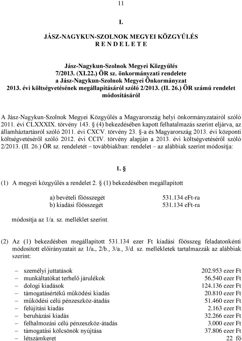 (4) bekezdésében kapott felhatalmazás szerint eljárva, az államháztartásról szóló 2011. évi CXCV. törvény 23. -a és Magyarország 2013. évi központi költségvetéséről szóló 2012. évi CCIV.