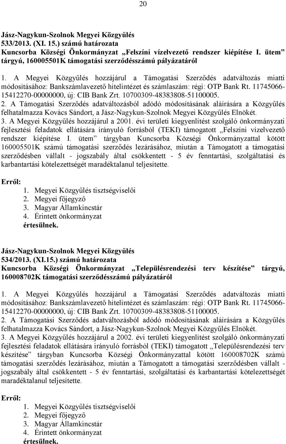 felhatalmazza Kovács Sándort, a Elnökét. 3. A Megyei Közgyűlés hozzájárul a 2001.