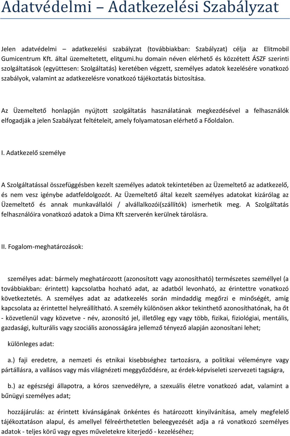 tájékoztatás biztosítása. Az Üzemeltető honlapján nyújtott szolgáltatás használatának megkezdésével a felhasználók elfogadják a jelen Szabályzat feltételeit, amely folyamatosan elérhető a Főoldalon.