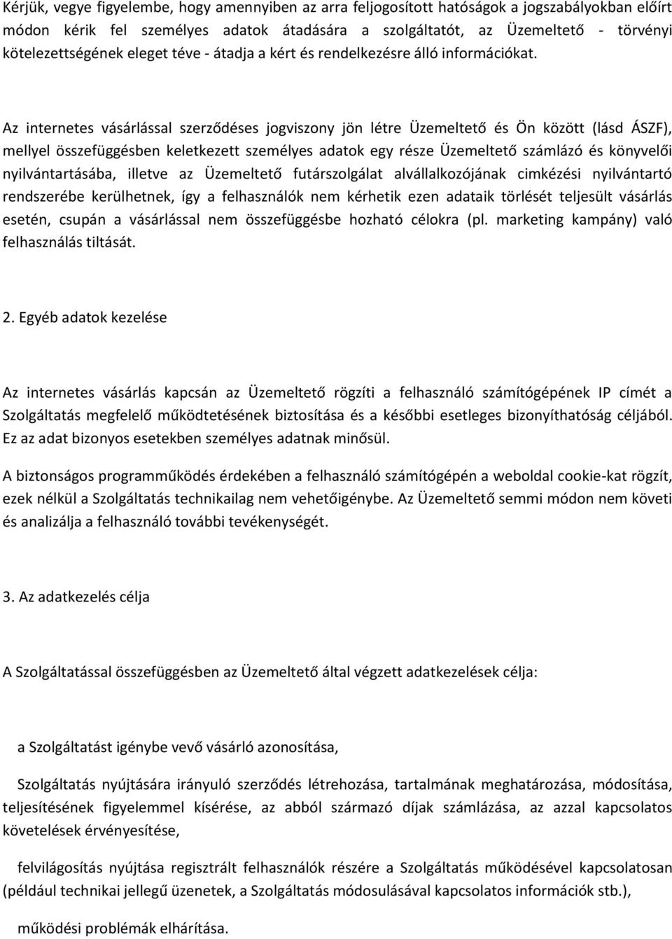 Az internetes vásárlással szerződéses jogviszony jön létre Üzemeltető és Ön között (lásd ÁSZF), mellyel összefüggésben keletkezett személyes adatok egy része Üzemeltető számlázó és könyvelői