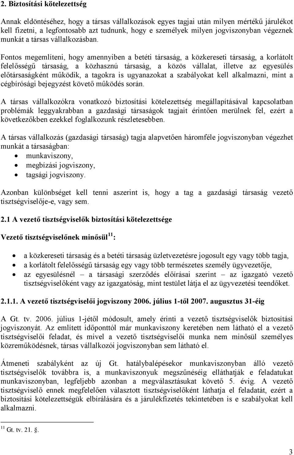 Fontos megemlíteni, hogy amennyiben a betéti társaság, a közkereseti társaság, a korlátolt felelősségű társaság, a közhasznú társaság, a közös vállalat, illetve az egyesülés előtársaságként működik,