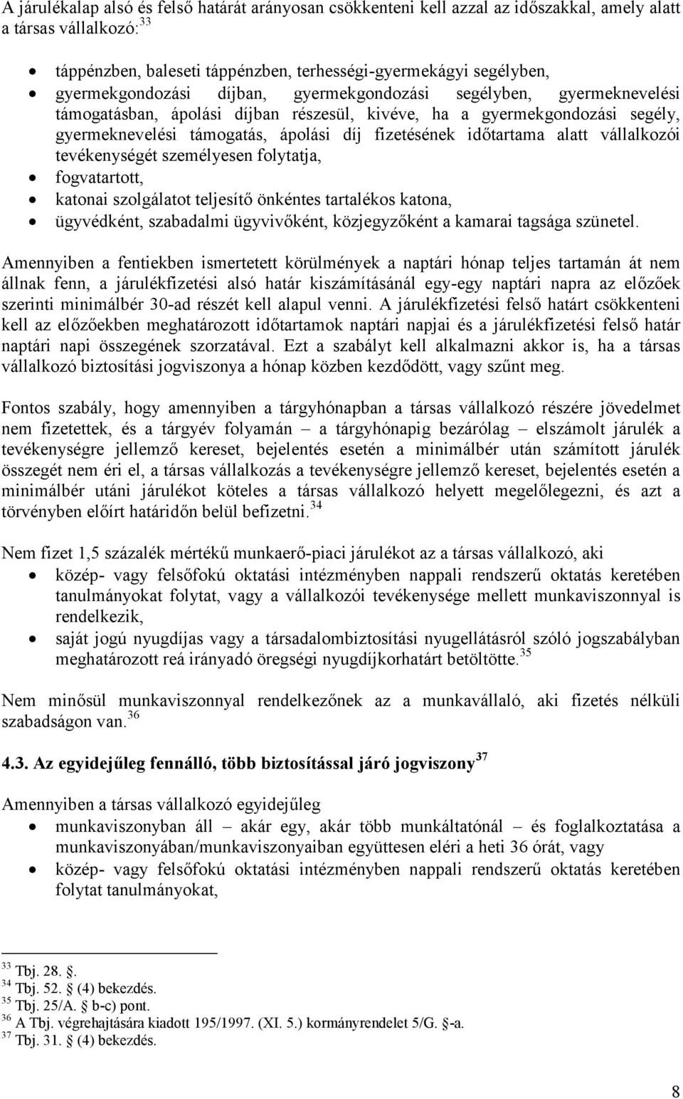 időtartama alatt vállalkozói tevékenységét személyesen folytatja, fogvatartott, katonai szolgálatot teljesítő önkéntes tartalékos katona, ügyvédként, szabadalmi ügyvivőként, közjegyzőként a kamarai