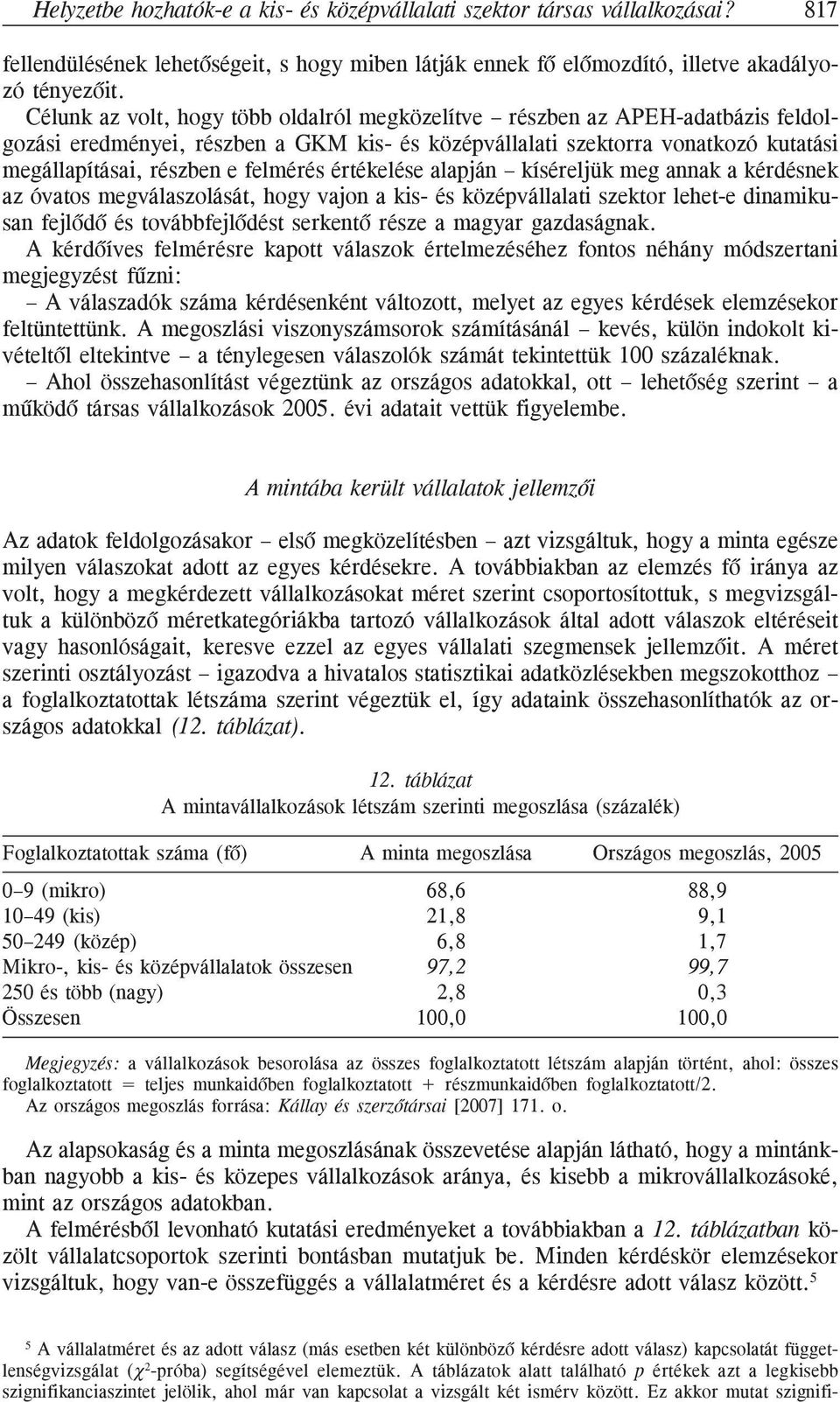 értékelése alapján kíséreljük meg annak a kérdésnek az óvatos megválaszolását, hogy vajon a kis- és középvállalati szektor lehet-e dinamikusan fejlõdõ és továbbfejlõdést serkentõ része a magyar