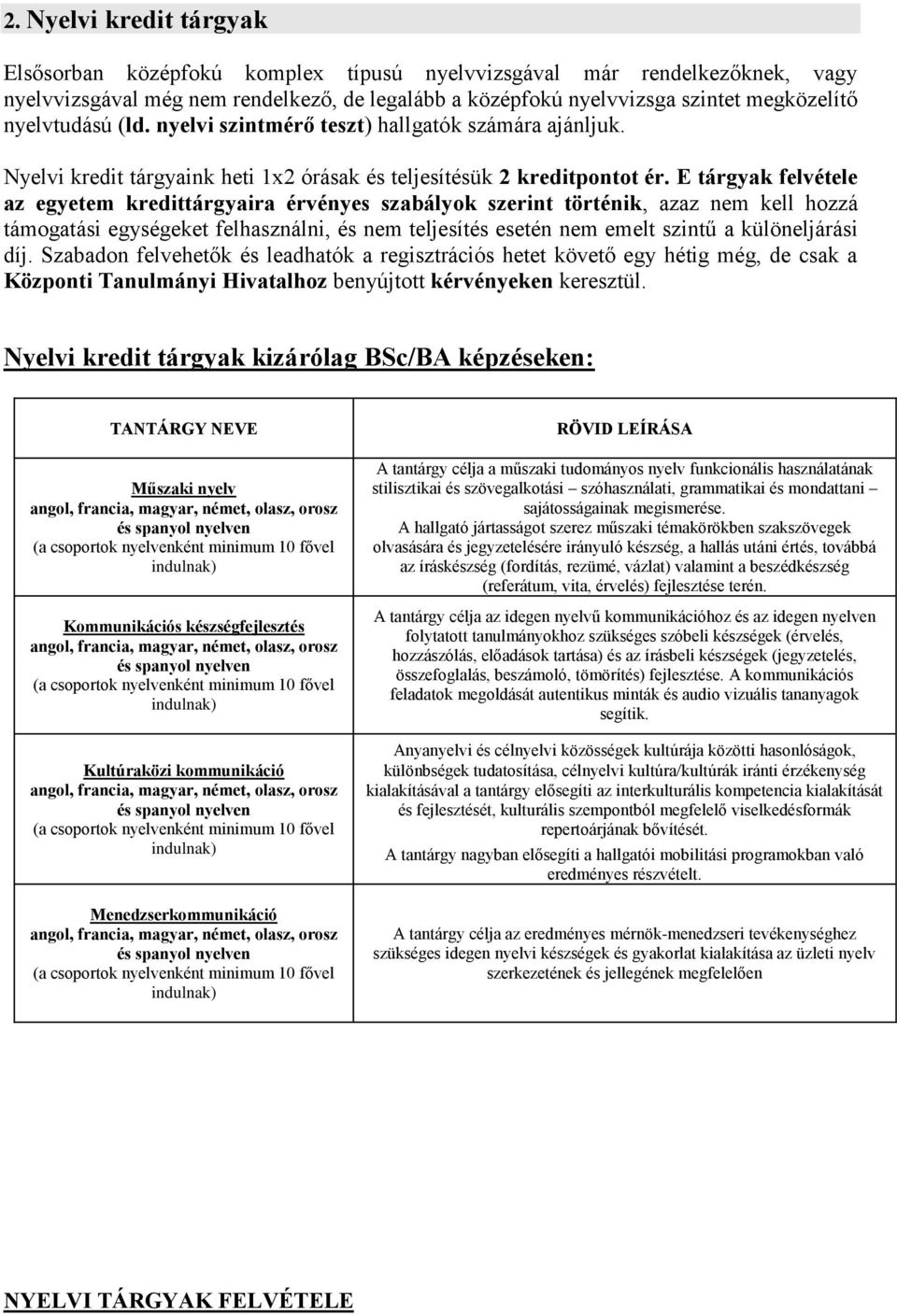 E tárgyak felvétele az egyetem kredittárgyaira érvényes szabályok szerint történik, azaz nem kell hozzá támogatási egységeket felhasználni, és nem teljesítés esetén nem emelt szintű a különeljárási