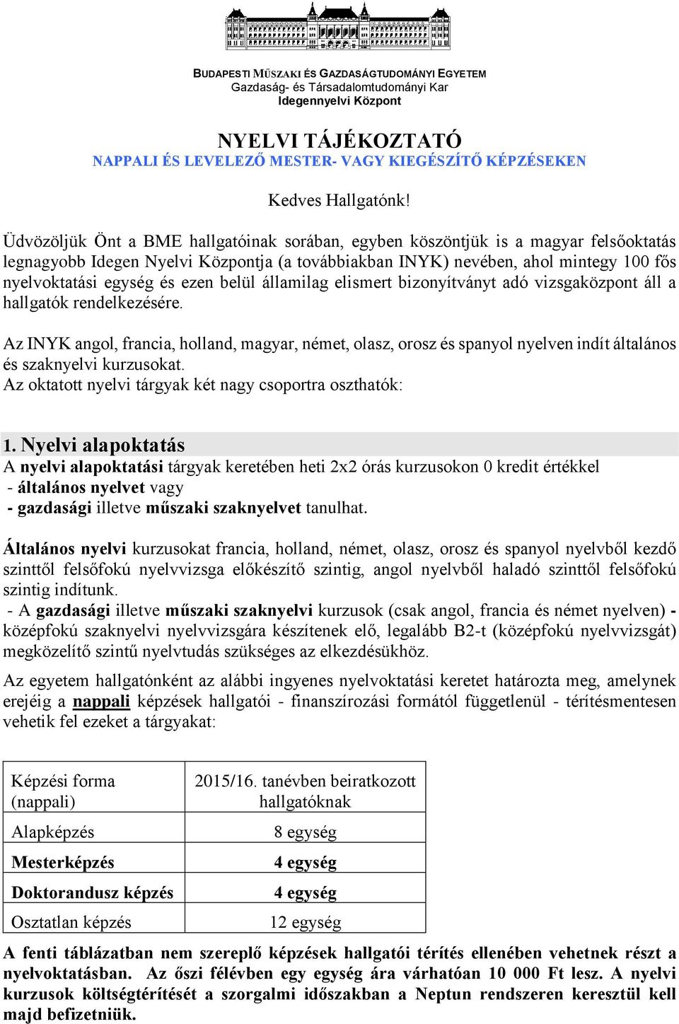 ezen belül államilag elismert bizonyítványt adó vizsgaközpont áll a hallgatók rendelkezésére.