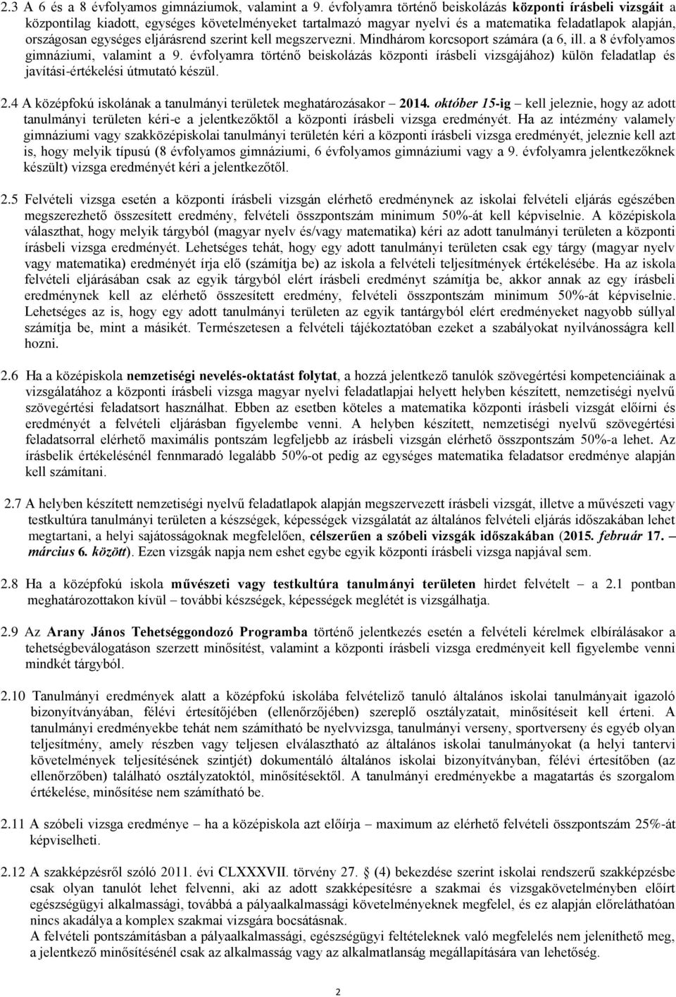 eljárásrend szerint kell megszervezni. Mindhárom korcsoport számára (a 6, ill. a 8 évfolyamos gimnáziumi, valamint a 9.