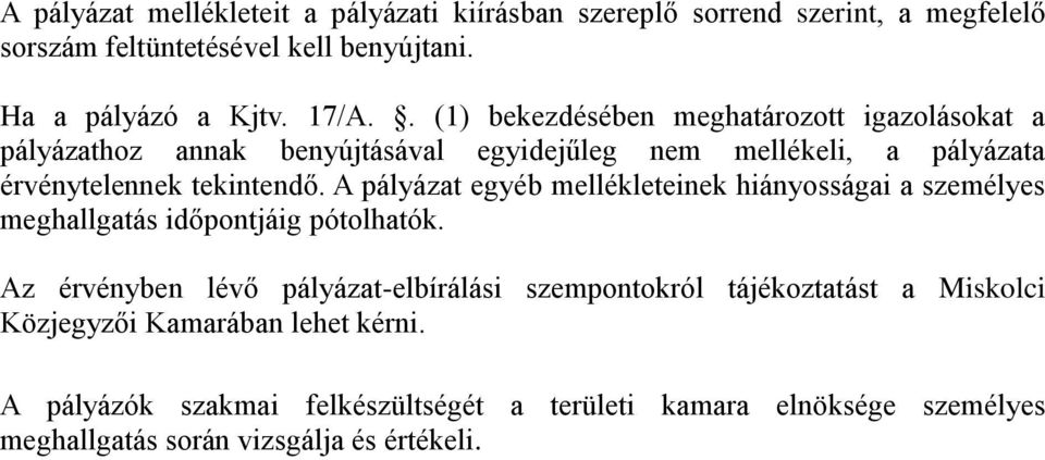 A pályázat egyéb mellékleteinek hiányosságai a személyes meghallgatás időpontjáig pótolhatók.